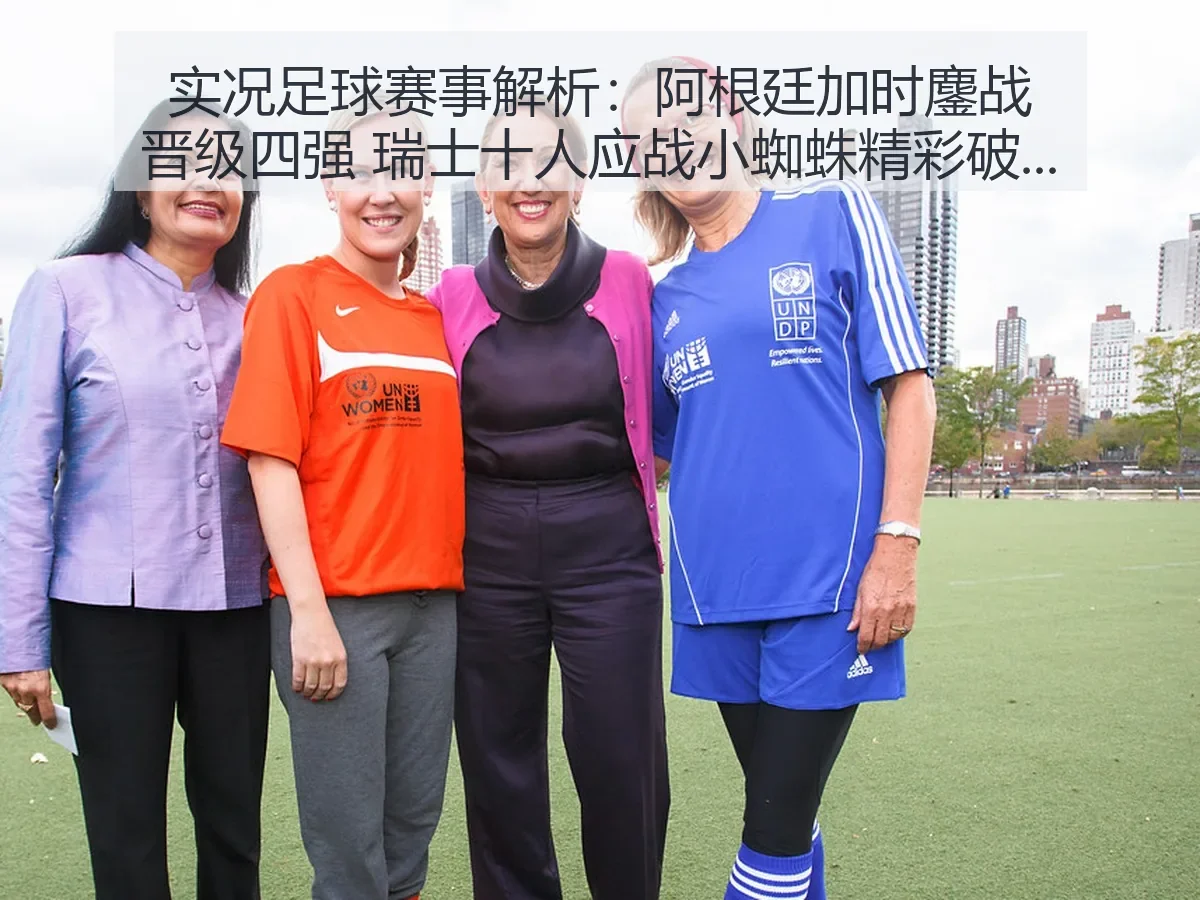 实况足球赛事解析：阿根廷加时鏖战晋级四强 瑞士十人应战小蜘蛛精彩破门